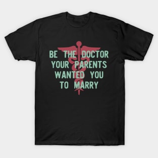 Be the Doctor your parents wanted you to marry T-Shirt